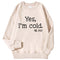 Yes I'm Cold Letter Printed Sweatshirts For Women Long Sleeve Crewneck Warm Pullover Trendy Fall Fashion