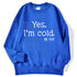 Yes I'm Cold Letter Printed Sweatshirts For Women Long Sleeve Crewneck Warm Pullover Trendy Fall Fashion